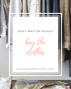 A simple self care idea and weight loss tip for women, for moms, for teens, and for girls that work. Feel better and show your body and mental health some love right now. Don’t wait on weight - buy the clothes. Read why here https://www.passionateportions.com/dont-wait-on-weight-buy-the-clothes/ #weightloss #selflove #mentalhealth #mentalhealthtraining